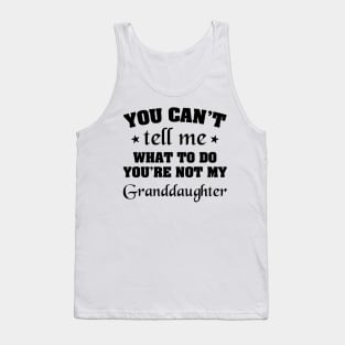 You can't tell me what to do You're not my Granddaughter Tank Top